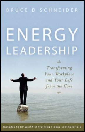 Energy Leadership: Transforming Your Workplace And Your Life From the Core by Bruce Schneider