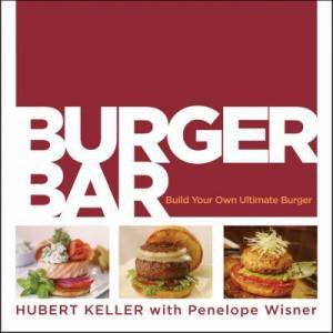 Burger Bar: Build Your Own Ultimate Burgers by KELLER HUBERT AND WISNER PENELOPE