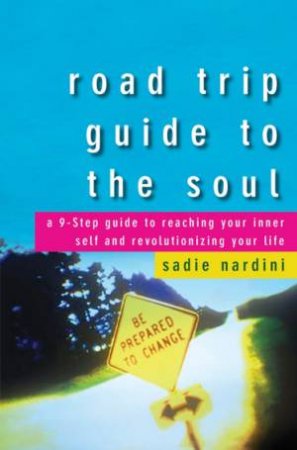 Road Trip Guide to the Soul: A 9-Step Guide to Reaching Your Inner Self and Revolutionizing Your Life by Unknown