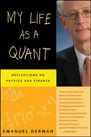 My Life As A Quant: Reflections On Physics And Finance by Emanuel Derman