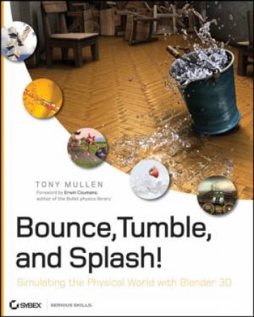 Bounce, Tumble, and Splash! Simulating the Physical World with Blender 3D by TONY MULLEN