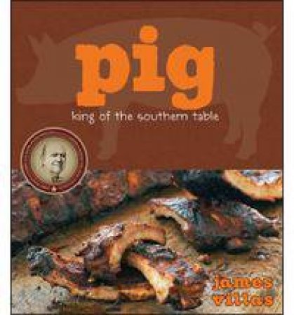 Pig: King of the Southern Table by James Villas