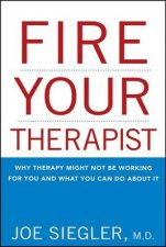 Fire Your Therapist Why Therapy Might Not Be Working for You and What You Can Do about It