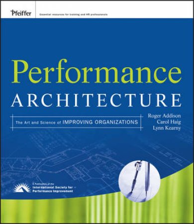 Performance Architecture: The Art and Science of Improving Organizations by R Addison