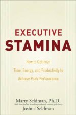 Executive Stamina How To Optimize Time Energy And Productivity To Achieve Peak Performance