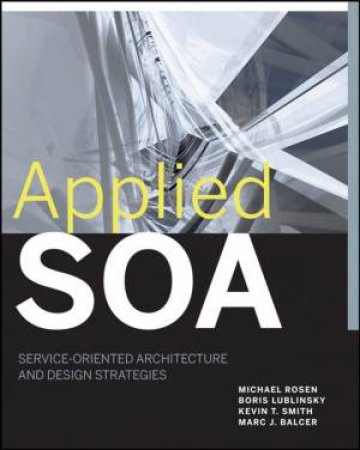 Applied Soa: Service-oriented Architecture and Design Strategies by MICHAEL ROSEN