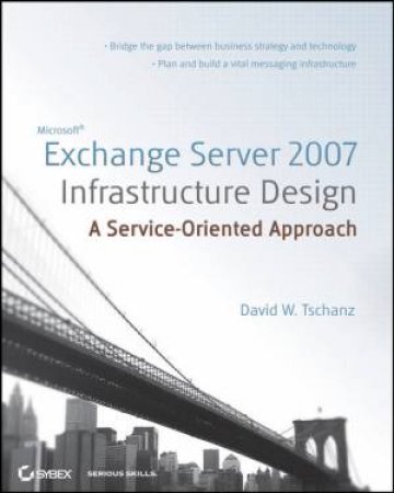 Exchange Server 2007 Infrastructure Design: A Service-Oriented Approach by David Tschanz