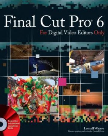 Final Cut Pro 6 For Digital Video Editors Only by Lonzell Watson