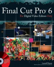 Final Cut Pro 6 For Digital Video Editors Only