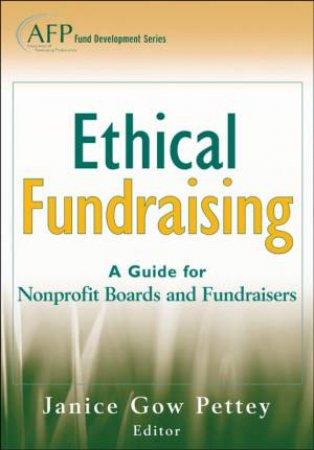 Ethical Fundraising: A Guide For Nonprofit Boards And Fundraisers (Afp Fund Development Series) by Janice Gow Pettey