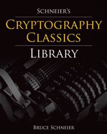 Schneier's Cryptography Classics Library: Applied Cryptography, Secrets and Lies, and Practical Cryptography by Bruce Schneier