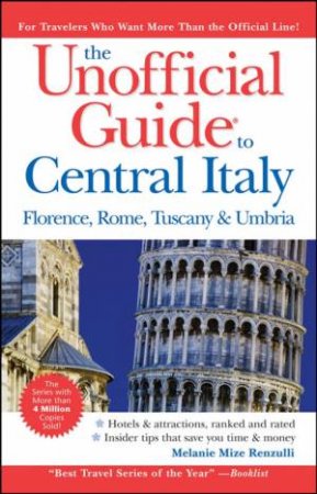 The Unofficial Guide To Central Italy: Florence, Rome, Tuscany & Umbria, 4th Ed by Various