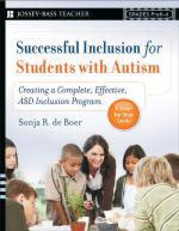 Successful Inclusion for Students with Autism: Creating a Complete, Effective ASD Inclusion Program by Sonja R de Boer