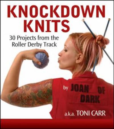 Knockdown Knits: 30 Projects From the Roller Derby Track by Unknown