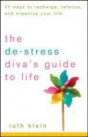 De-stress Diva's Guide to Life: 77 Ways to Recharge, Refocus, and Organize Your Life by Ruth Klein