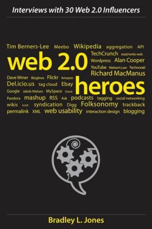 Web 2.0 Heroes: Interviews with 30 Web 2.0 Influencers by Bradley Jones