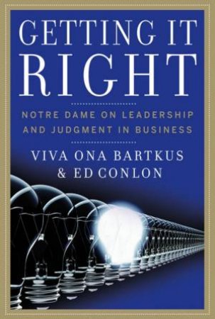 Getting It Right: Notre Dame on Leadership and Judgment in Business by Unknown