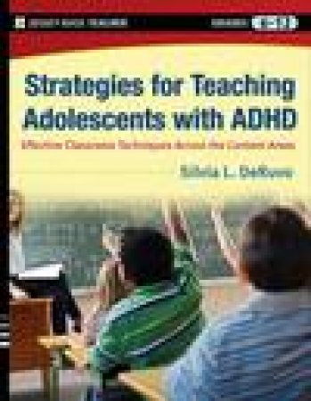 Strategies for Teaching Adolescents with ADHD: Effective Classroom Techniques Across the Content Areas, Grades 6-12 by Silvia DeRuvo