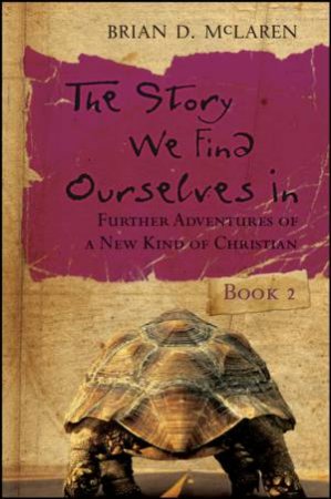 The Story We Find Ourselves In: Further Adventures Of A New Kind Of Christian by Brian McLaren