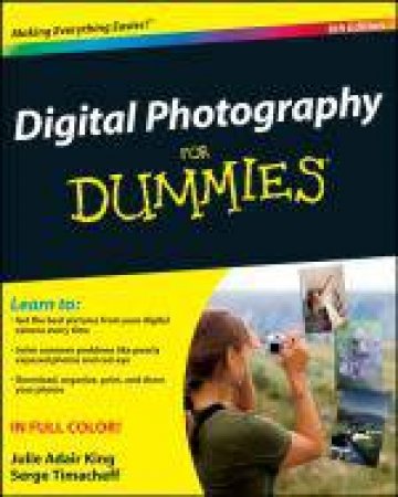 Digital Photography For Dummies, 6th Ed by Julie Adair King & Serge Timacheff