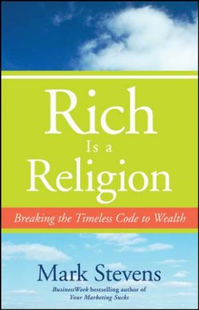 Rich Is a Religion: Breaking the Timeless Code to Wealth by Mark Stevens