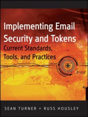 Implementing Email Security And Tokens: Current Standards, Tools, And Practices by Sean Turner