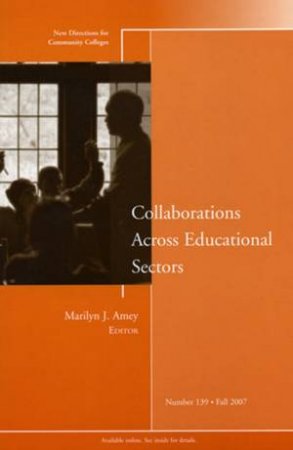 Collaborations Across Educational Sectors: New Directions For Community Colleges No. 139 Fall 2007 by Various