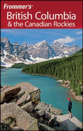 Frommer's British Columbia And The Canadian Rockies, 5th Ed by Various