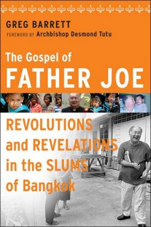 The Gospel Of Father Joe: Revolutions And Revelations In The Slums Of Bangkok by Greg Barrett