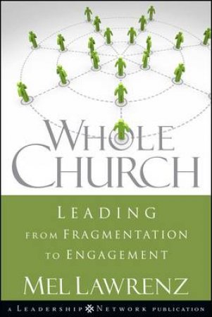 Whole Church: Leading From Fragmentation to Engagement by Mel Lawrenz