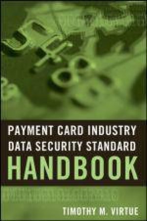 Payment Card Industry Data Security Standard Handbook by Timothy M Virtue