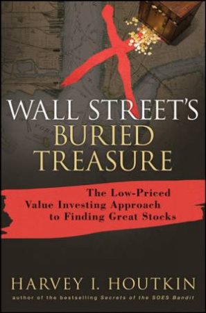 Wall Street's Buried Treasure: The Low-priced Value Investing Approach to Finding Great Stocks by Unknown