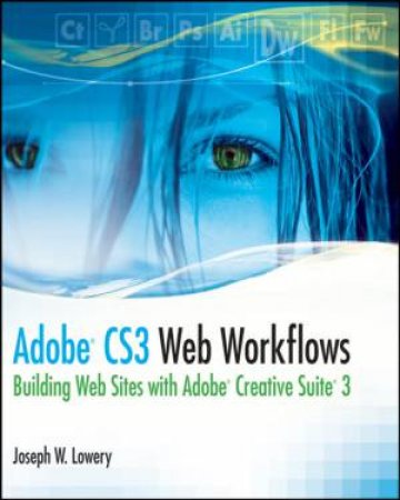 Adobe Cs3 Web Workflows: Building Websites with Adobe Creative Suite 3 by JOSEPH LOWERY