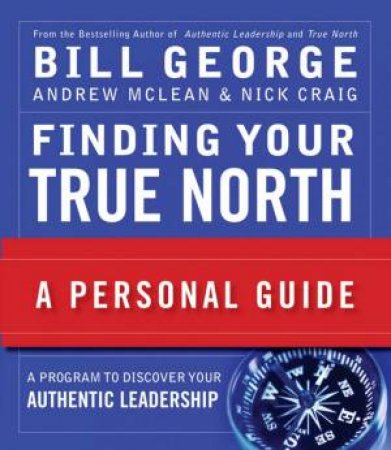 Finding Your True North: A Personal Guide by BILL GEORGE