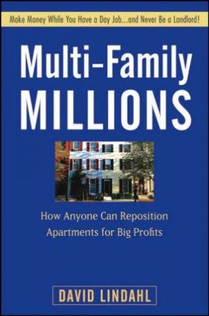 Multi-Family Millions: How Anyone Can Reposition Apartments For Big Profits by David Lindahl