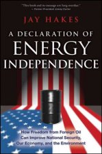 Declaration of Energy Independence How Freedom From Foreign Oil Can Improve National Security Our Economy and the Env