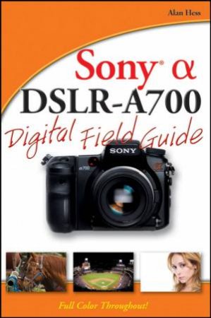 Sony Alpha Dslr-a700 Digital Field Guide by LAN HESS