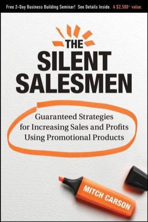 Silent Salesmen: Guaranteed Strategies for Increasing Sales and Profits Using Promotional Products by Mitch Carson