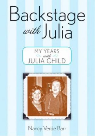 Backstage With Julia: My Years With Julia Child by Nancy Verde Barr