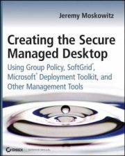 Creating the Secure Managed Desktop Using Group Policy Softgrid Microsoft Deployment and Other Management Tools