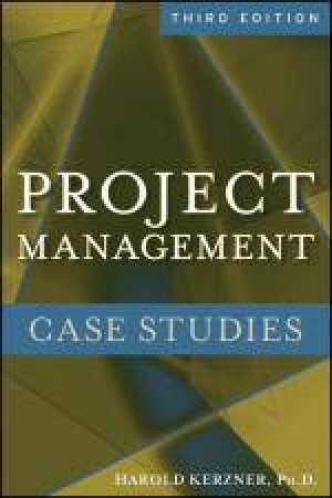 Project Management Case Studies, 3rd Ed by Harold Kerzner