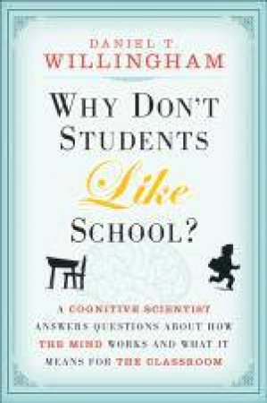 Why Don't Students Like School? by Daniel T Willingham