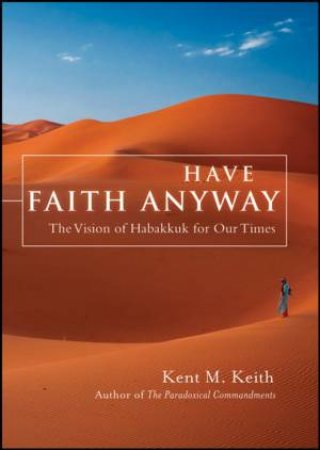 Have Faith Anyway: The Vision of Habakkuk for Our Times by Kent Keith