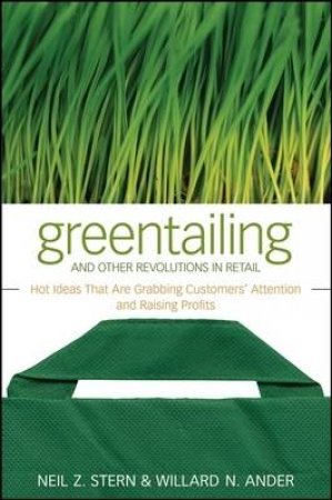 Greentailing and Other Revolutions in Retail: Hot Ideas That Are Grabbing Customers' Attention and Raising Profits by Neil Z Stern & Willard N Ander