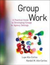 Group Work A Practical Guide to Developing Groups in Agency Settings