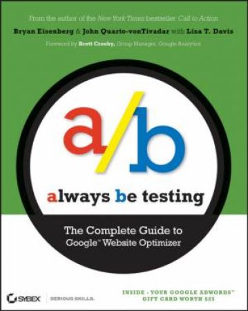 Always Be Testing: The Complete Guide to Google Website Optimizer by BRYAN EISENBERG