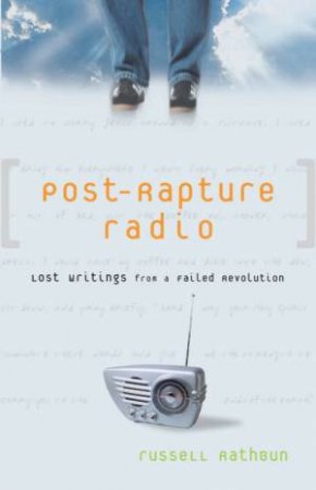 Post-rapture Radio: Lost Writings From A Failed Revolution by Russell Rathbun