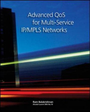 Advanced Quality Of Service (Qos) For Multi-service Based IP/MPLS Networks by Ramamurthy Balakrishnan