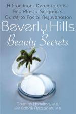 Beverly Hills Beauty Secrets A Prominent Dermatologist and Plastic Surgeons Insider Guide to Facial Rejuvenation