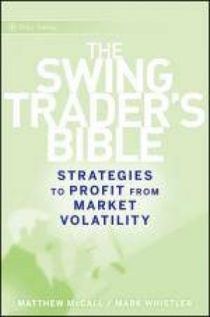 Swing Trader's Bible: Strategies to Profit From Market Volatility by Matthew McCall & Mark Whistler